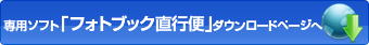 専用ソフト「フォトブック直行便」ダウンロードページへ