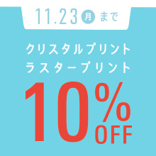 クリスタルプリント・ラスタープリント11月23日まで10%オフ